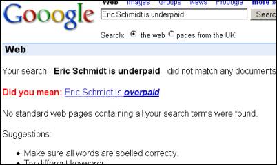 [Your search ’Eric Schmidt is underpaid’ did not match any documents... Did you mean: ’Eric Schmidt is *overpaid*’?]
