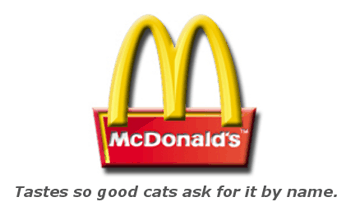 McDonald’s - Tastes so good cats ask for it by name.