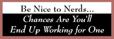 [Be Nice to Nerds... Chances Are You’ll End Up Working for One]